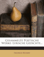 Gesammelte Poetische Werke: Lyrische Gedichte...