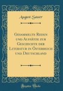 Gesammelte Reden Und Aufstze Zur Geschichte Der Literatur in sterreich Und Deutschland (Classic Reprint)