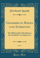 Gesammelte Reden Und Schriften, Vol. 7: Die Philosophie Herakleitos Des Dunklen Von Ephesos I (Classic Reprint)