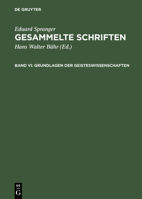 Gesammelte Schriften, Band VI, Grundlagen Der Geisteswissenschaften - Spranger, Eduard, and B?hr, Hans Walter (Editor)