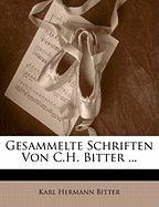 Gesammelte Schriften Von C.H. Bitter ...