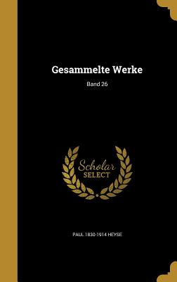 Gesammelte Werke; Band 26 - Heyse, Paul 1830-1914