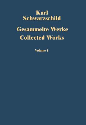 Gesammelte Werke Collected Works: Volume 1 - Schwarzschild, Karl, and Voigt, Hans-Heinrich (Editor)