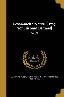 Gesammelte Werke. [Hrsg. von Richard Dehmel]; Band 07 - Liliencron, Detlev Freiherr Von (Creator), and Dehmel, Richard 1863-1920