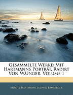 Gesammelte Werke: Mit Hartmanns Portrat, Radirt Von W.Unger, Volume 1