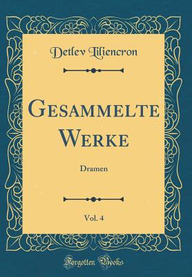 Gesammelte Werke, Vol. 4: Dramen (Classic Reprint) - Liliencron, Detlev