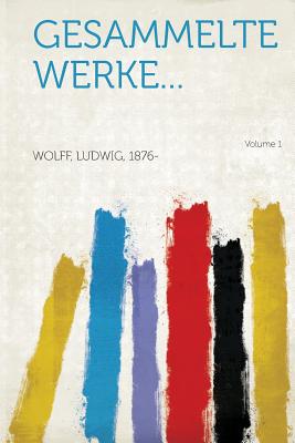 Gesammelte Werke... Volume 1 - Wolff, Ludwig (Creator)