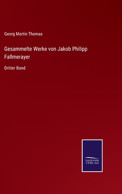 Gesammelte Werke von Jakob Philipp Fallmerayer: Dritter Band - Thomas, Georg Martin