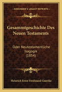 Gesammtgeschichte Des Neuen Testaments: Oder Neutestamentliche Isagogik (1854)