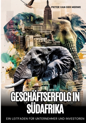 Gesch?ftserfolg in S?dafrika: Ein Leitfaden f?r Unternehmer und Investoren - Van Der Merwe, Pieter