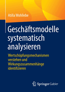 Gesch?ftsmodelle systematisch analysieren: Wertschpfungsmechanismen verstehen und Wirkungszusammenh?nge identifizieren