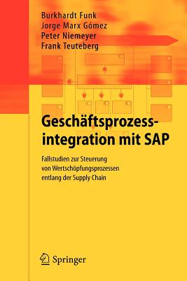 Geschaftsprozessintegration Mit SAP: Fallstudien Zur Steuerung Von Wertschopfungsprozessen Entlang Der Supply Chain - Funk, Burkhardt, and Marx G?mez, Jorge, and Niemeyer, Peter