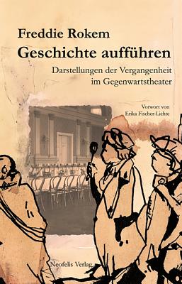 Geschichte Auffuehren: Darstellungen Der Vergangenheit Im Gegenwartstheater - Rokem, Freddie