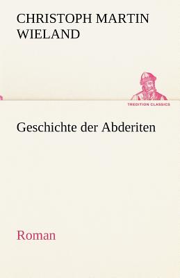 Geschichte Der Abderiten - Wieland, Christoph Martin