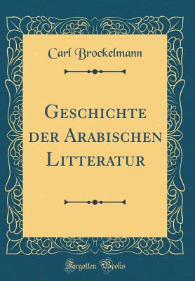 Geschichte Der Arabischen Litteratur (Classic Reprint) - Brockelmann, Carl