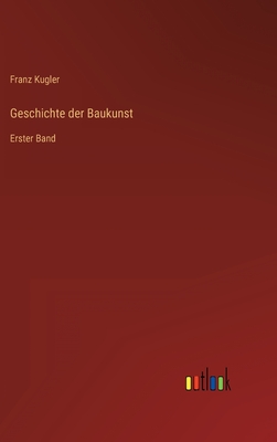 Geschichte der Baukunst: Erster Band - Kugler, Franz