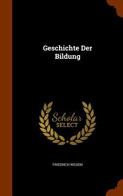 Geschichte Der Bildung - Wilken, Friedrich