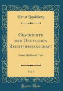 Geschichte Der Deutschen Rechtswissenschaft, Vol. 3: Erster Halbband, Text (Classic Reprint)