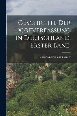 Geschichte Der Dorfverfassung in Deutschland, Erster Band - Von Maurer, Georg Ludwig