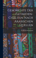 Geschichte Der Fatimiden-Chalifen Nach Arabischen Quellen