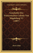 Geschichte Der Franzosischen Colonie Von Magdeburg V2 (1887)