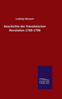 Geschichte Der Franzosischen Revolution 1789-1799 - H?usser, Ludwig