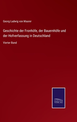 Geschichte der Fronhfe, der Bauernhfe und der Hofverfassung in Deutschland: Vierter Band - Maurer, Georg Ludwig Von