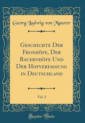 Geschichte Der Fronhfe, Der Bauernhfe Und Der Hofverfassung in Deutschland, Vol. 3 (Classic Reprint) - Maurer, Georg Ludwig Von