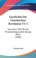 Geschichte Der Griechischen Revolution V1-2: Vom Jahre 1821 Bis Zur Thronbesteigung Des Konigs Otto I (1838)