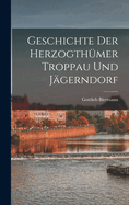 Geschichte Der Herzogthumer Troppau Und Jagerndorf