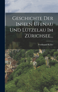 Geschichte Der Inseln Ufenau Und Lutzelau Im Zurichsee...