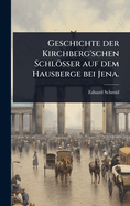 Geschichte der Kirchberg'schen Schlsser auf dem Hausberge bei Jena.