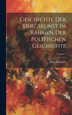 Geschichte Der Kriegskunst Im Rahmen Der Politischen Geschichte; Volume 4 - Delbr?ck, Hans