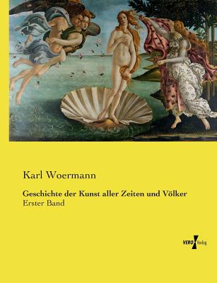 Geschichte der Kunst aller Zeiten und Vlker: Erster Band - Woermann, Karl