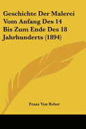 Geschichte Der Malerei Vom Anfang Des 14 Bis Zum Ende Des 18 Jahrhunderts (1894)