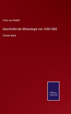 Geschichte der Mineralogie von 1650-1860: Zweiter Band - Kobell, Franz Von