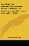 Geschichte Der Missionsreisen Nach Der Mongolei Wahrend Des Dreizehnten Und Vierzehnten Jahrhunderts (1860)