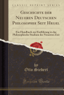 Geschichte Der Neueren Deutschen Philosophie Seit Hegel: Ein Handbuch Zur Einfuhrung in Das Philosophische Studium Der Neuesten Zeit (Classic Reprint)