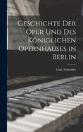 Geschichte Der Oper Und Des Koniglichen Opernhauses in Berlin