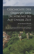 Geschichte Der Osmanischen Dichtkunst Bis Auf Unsere Zeit: Bd. Von Der Regierung Sultan Murad's Iii. Bis Zu Ende Der Regierung Sultan Mohammed's Iv. 1574-1687, Dritter Band