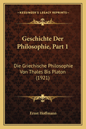 Geschichte Der Philosophie, Part 1: Die Griechische Philosophie Von Thales Bis Platon (1921)