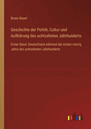 Geschichte der Politik, Cultur und Aufklrung des achtzehnten Jahrhunderts: Erster Band: Deutschland whrend der ersten vierzig Jahre des achtzehnten Jahrhunderts