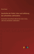 Geschichte der Politik, Cultur und Aufkl?rung des achtzehnten Jahrhunderts: Erster Band: Deutschland w?hrend der ersten vierzig Jahre des achtzehnten Jahrhunderts