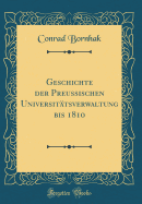 Geschichte Der Preussischen Universittsverwaltung Bis 1810 (Classic Reprint)