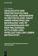 Geschichte Der Protestantischen Theologie, Besonders in Deutschland, Nach Ihrer Principiellen Bewegung Und Im Zusammenhang Mit Dem Religisen, Sittlichen Und Intellectuellen Leben Betrachtet