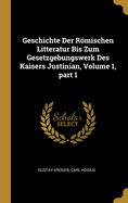 Geschichte Der Rmischen Litteratur Bis Zum Gesetzgebungswerk Des Kaisers Justinian, Volume 1, part 1