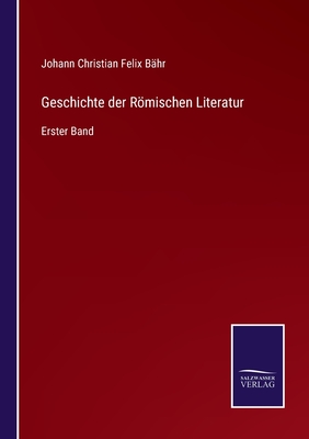 Geschichte der Rmischen Literatur: Erster Band - B?hr, Johann Christian Felix