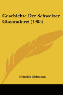 Geschichte Der Schweizer Glasmalerei (1905) - Oidtmann, Heinrich (Editor)