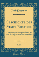 Geschichte Der Stadt Rostock, Vol. 1: Von Der Grndung Der Stadt Bis Zum Tode Joachim Slters (1532) (Classic Reprint)