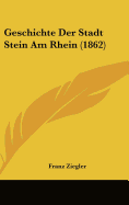 Geschichte Der Stadt Stein Am Rhein (1862) - Ziegler, Franz